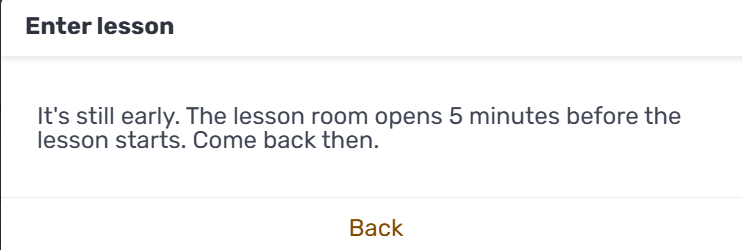 About 5 minutes before the lesson time, the "Enter lesson" button becomes available. If you click it too early, you'll s